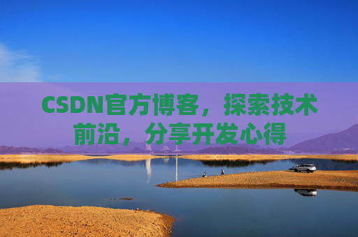 CSDN官方博客，探索技术前沿，分享开发心得