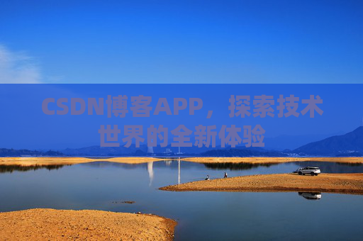 CSDN博客APP，探索技术世界的全新体验