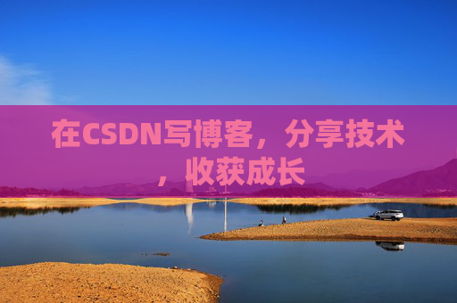 在CSDN写博客，分享技术，收获成长