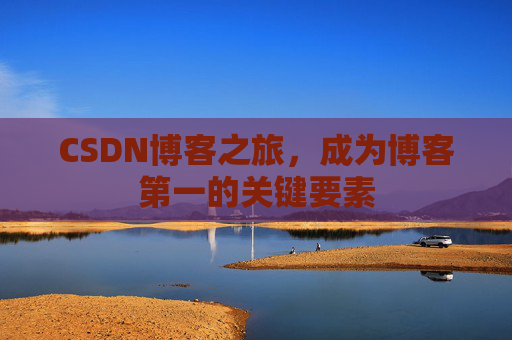 CSDN博客之旅，成为博客第一的关键要素