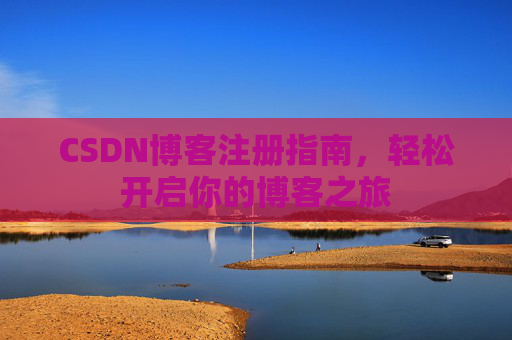 CSDN博客注册指南，轻松开启你的博客之旅